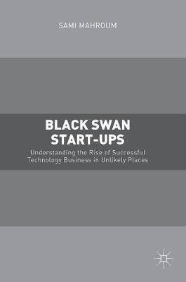 Sami Mahroum - Black Swan Start-ups: Understanding the Rise of Successful Technology Business in Unlikely Places - 9781137577269 - V9781137577269