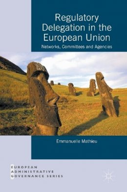 Emmanuelle Mathieu - Regulatory Delegation in the European Union: Networks, Committees and Agencies - 9781137578341 - V9781137578341