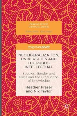 Heather Fraser - Neoliberalization, Universities and the Public Intellectual: Species, Gender and Class and the Production of Knowledge - 9781137579089 - V9781137579089