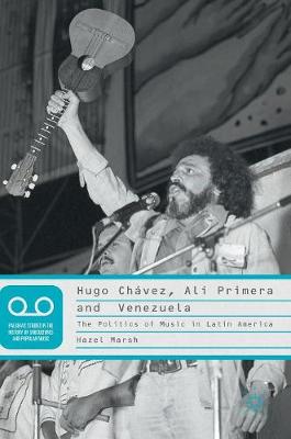 Hazel Marsh - Hugo Chavez, Ali Primera and Venezuela: The Politics of Music in Latin America - 9781137579676 - V9781137579676