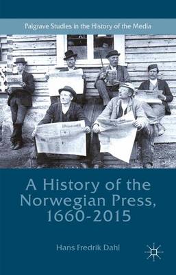 Hans Fredrik Dahl - A History of the Norwegian Press, 1660-2015 - 9781137580252 - V9781137580252