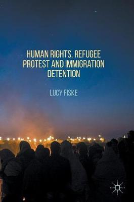 Lucy Fiske - Human Rights, Refugee Protest and Immigration Detention - 9781137580955 - V9781137580955