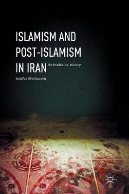 Yadullah Shahibzadeh - Islamism and Post-Islamism in Iran: An Intellectual History - 9781137582065 - V9781137582065
