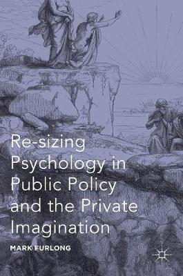 Mark Furlong - Re-sizing Psychology in Public Policy and the Private Imagination - 9781137584281 - V9781137584281