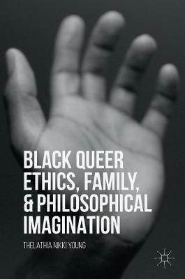 Thelathia Nikki Young - Black Queer Ethics, Family, and Philosophical Imagination - 9781137584984 - V9781137584984