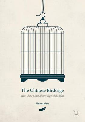 Heleen Mees - The Chinese Birdcage: How China´s Rise Almost Toppled the West - 9781137588883 - V9781137588883