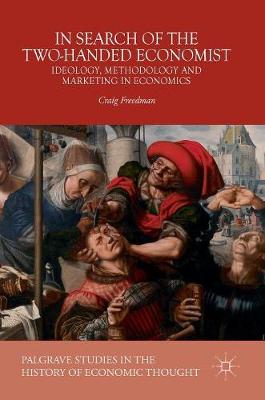 Craig Freedman - In Search of the Two-Handed Economist: Ideology, Methodology and Marketing in Economics - 9781137589736 - V9781137589736