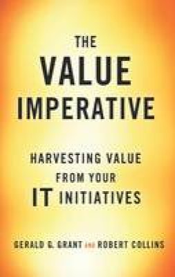 Gerald G. Grant - The Value Imperative: Harvesting Value from Your IT Initiatives - 9781137590398 - V9781137590398