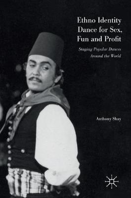 Anthony Shay - Ethno Identity Dance for Sex, Fun and Profit: Staging Popular Dances Around the World - 9781137593177 - V9781137593177