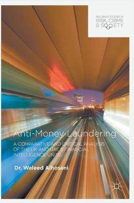 Waleed Alhosani - Anti-Money Laundering: A Comparative and Critical Analysis of the UK and UAE´s Financial Intelligence Units - 9781137594549 - V9781137594549