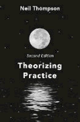 Neil Thompson - Theorizing Practice: A Guide for the People Professions - 9781137609519 - V9781137609519