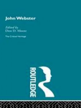 Don D. Moore (Ed.) - John Webster: The Critical Heritage - 9781138006911 - V9781138006911