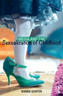 Barrie Gunter - Media and the Sexualization of Childhood - 9781138025448 - V9781138025448