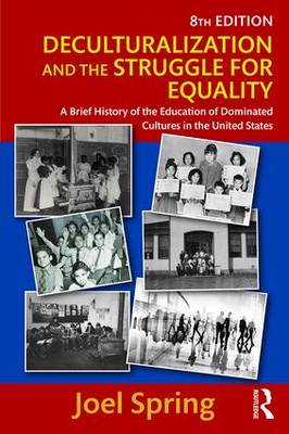 Joel Spring - Deculturalization and the Struggle for Equality: A Brief History of the Education of Dominated Cultures in the United States - 9781138119406 - V9781138119406