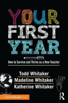 Todd Whitaker - Your First Year: How to Survive and Thrive as a New Teacher - 9781138126152 - V9781138126152