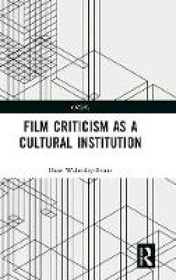 Huw Walmsley-Evans - Film Criticism as a Cultural Institution - 9781138186583 - V9781138186583