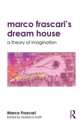 Marco Frascari - Marco Frascari´s Dream House: A Theory of Imagination - 9781138189652 - V9781138189652