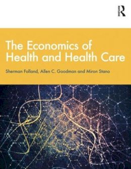 Folland, Sherman; Goodman, Allen Charles; Stano, Miron - The Economics of Health and Health Care: International Student Edition, 8th Edition - 9781138208049 - V9781138208049