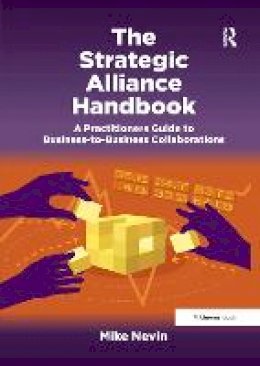 Mike Nevin - The Strategic Alliance Handbook: A Practitioners Guide to Business-to-Business Collaborations - 9781138212763 - V9781138212763