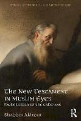 Shabbir Akhtar - The New Testament in Muslim Eyes: Paul´s Letter to the Galatians - 9781138213494 - V9781138213494