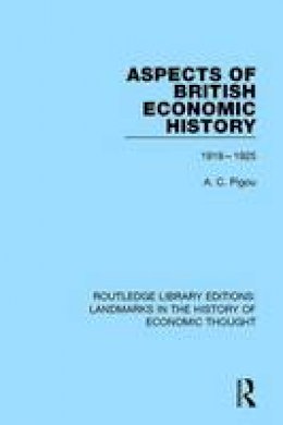 A. C. Pigou - Aspects of British Economic History: 1918-1925 - 9781138221598 - V9781138221598