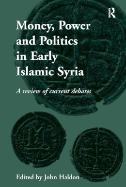 Professor John . Ed(S): Haldon - Money, Power and Politics in Early Islamic Syria - 9781138246386 - V9781138246386