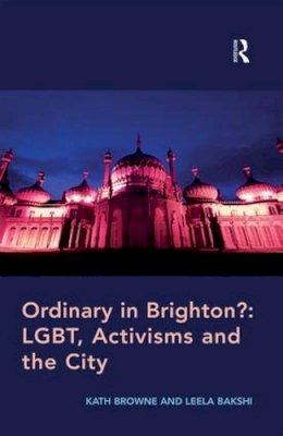 Browne, Kath; Bakshi, Leela - Ordinary in Brighton?: LGBT, Activisms and the City - 9781138251229 - V9781138251229