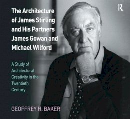 Geoffrey H. Baker - The Architecture of James Stirling and His Partners James Gowan and Michael Wilford: A Study of Architectural Creativity in the Twentieth Century - 9781138252295 - V9781138252295