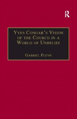 Gabriel Flynn - Yves Congar's Vision of the Church in a World of Unbelief - 9781138256521 - V9781138256521