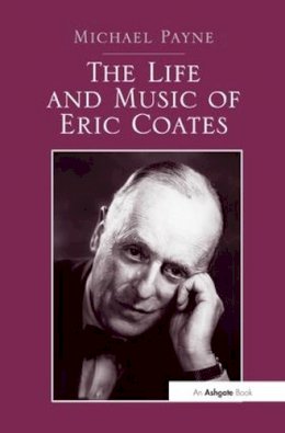 Michael Payne - The Life And Music Of Eric Coates - 9781138271494 - V9781138271494