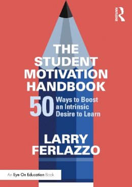 Larry Ferlazzo - The Student Motivation Handbook: 50 Ways to Boost an Intrinsic Desire to Learn - 9781138631519 - V9781138631519