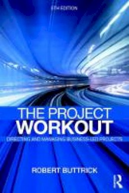 Robert Buttrick - The Project Workout: The Ultimate Guide to Directing and Managing Business-Led Projects - 9781138721449 - V9781138721449