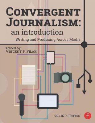 Vincent F. Filak (Ed.) - Convergent Journalism: An Introduction: Writing and Producing Across Media - 9781138775053 - V9781138775053