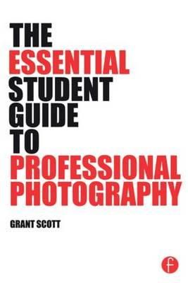 Grant Scott - The Essential Student Guide to Professional Photography - 9781138805323 - V9781138805323