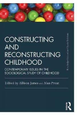 Allison James - Constructing and Reconstructing Childhood: Contemporary issues in the sociological study of childhood - 9781138818804 - V9781138818804