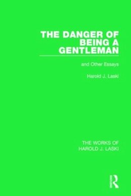 Harold J. Laski - The Danger of Being a Gentleman (Works of Harold J. Laski): And Other Essays (The Works of Harold J. Laski) - 9781138822115 - V9781138822115