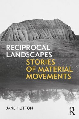Jane Hutton - Reciprocal Landscapes: Stories of Material Movements - 9781138830684 - V9781138830684