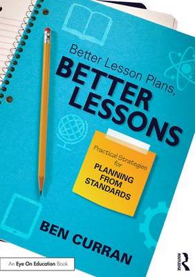 Ben Curran - Better Lesson Plans, Better Lessons: Practical Strategies for Planning from Standards - 9781138838871 - V9781138838871