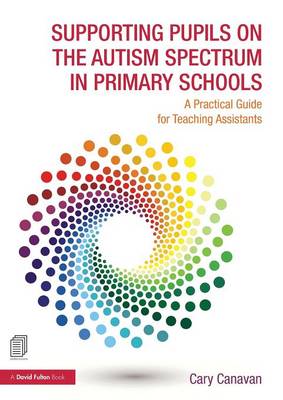 Carolyn Canavan - Supporting Pupils on the Autism Spectrum in Primary Schools: A Practical Guide for Teaching Assistants - 9781138838888 - V9781138838888 Carolyn Canavan - Supporting Pupils on the Autism Spectrum in Primary Schools: A Practical Guide for Teaching Assistants - 9781138838888 - V9781138838888
