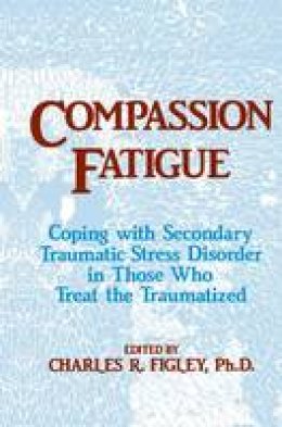 Charles R. Figley - Compassion Fatigue: Coping With Secondary Traumatic Stress Disorder In Those Who Treat The Traumatized - 9781138884441 - V9781138884441