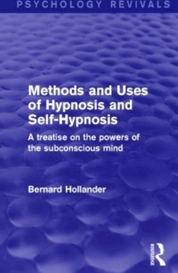 Bernard Hollander - Methods and Uses of Hypnosis and Self-Hypnosis (Psychology Revivals): A Treatise on the Powers of the Subconscious Mind - 9781138891104 - V9781138891104