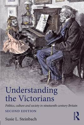 Susie L. Steinbach - Understanding the Victorians: Politics, Culture and Society in Nineteenth-Century Britain - 9781138906105 - V9781138906105