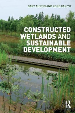 Austin, Gary; Kongjian, Yu - Constructed Wetlands and Sustainable Development - 9781138908987 - V9781138908987