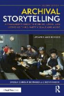 Sheila Curran Bernard - Archival Storytelling: A Filmmaker’s Guide to Finding, Using, and Licensing Third-Party Visuals and Music - 9781138915039 - V9781138915039