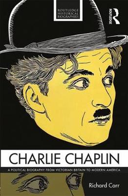 Richard Carr - Charlie Chaplin: A Political Biography from Victorian Britain to Modern America - 9781138923263 - V9781138923263