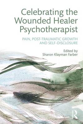 Sharon Farber - Celebrating the Wounded Healer Psychotherapist: Pain, Post-Traumatic Growth and Self-Disclosure - 9781138926738 - V9781138926738