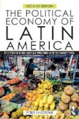 Peter Kingstone - The Political Economy of Latin America: Reflections on Neoliberalism and Development after the Commodity Boom - 9781138926998 - V9781138926998