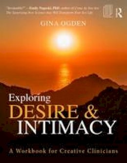 Gina Ogden - Exploring Desire and Intimacy: A Workbook for Creative Clinicians - 9781138933774 - V9781138933774