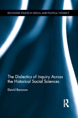 David Baronov - The Dialectics of Inquiry Across the Historical Social Sciences (Routledge Studies in Social and Political Thought) - 9781138957381 - V9781138957381