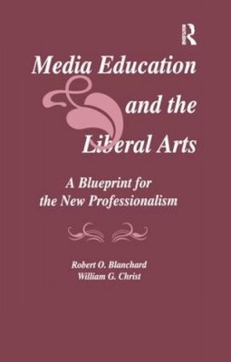 Blanchard, Robert O.; Christ, William G. - Media Education and the Liberal Arts - 9781138980716 - V9781138980716